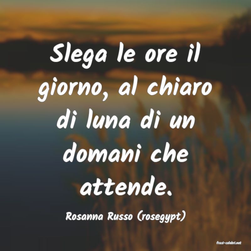 frasi di  Rosanna Russo (rosegypt)
