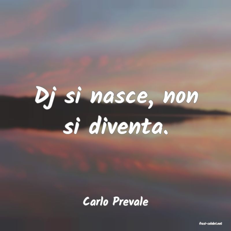 frasi di  Carlo Prevale
