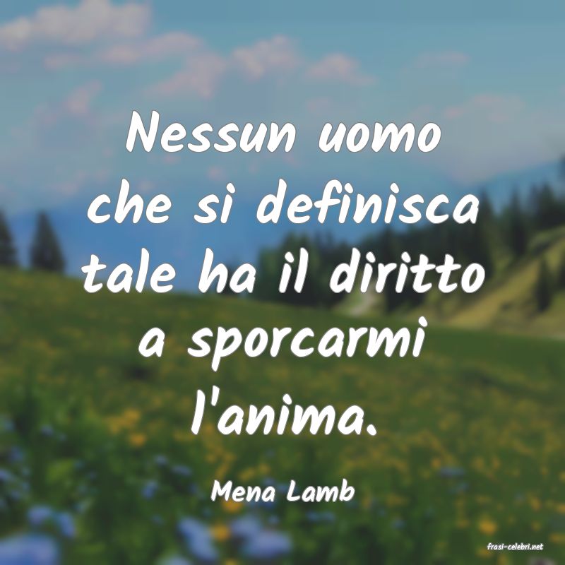 frasi di  Mena Lamb
