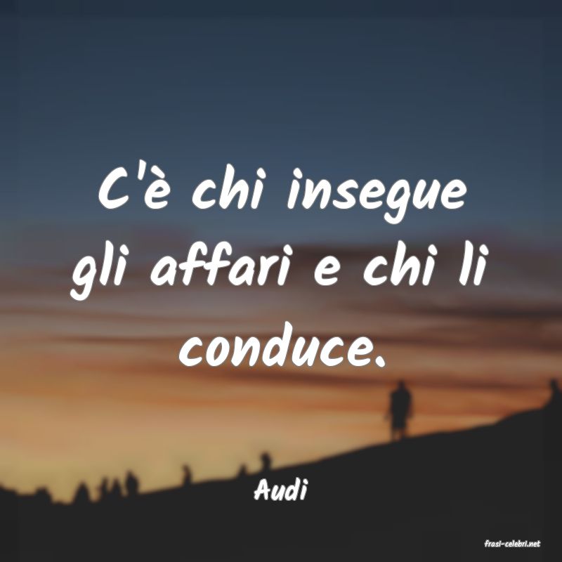 frasi di  Audi
