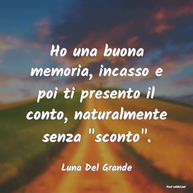 frasi di  Luna Del Grande
