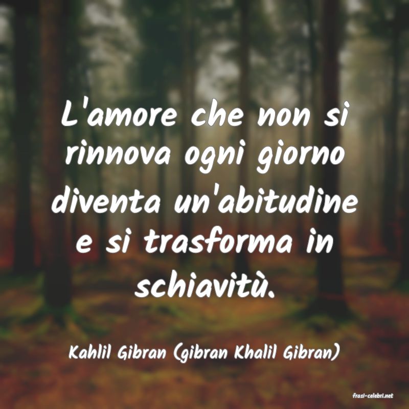 frasi di  Kahlil Gibran (gibran Khalil Gibran)
