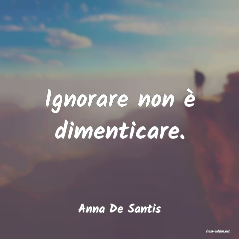 frasi di  Anna De Santis
