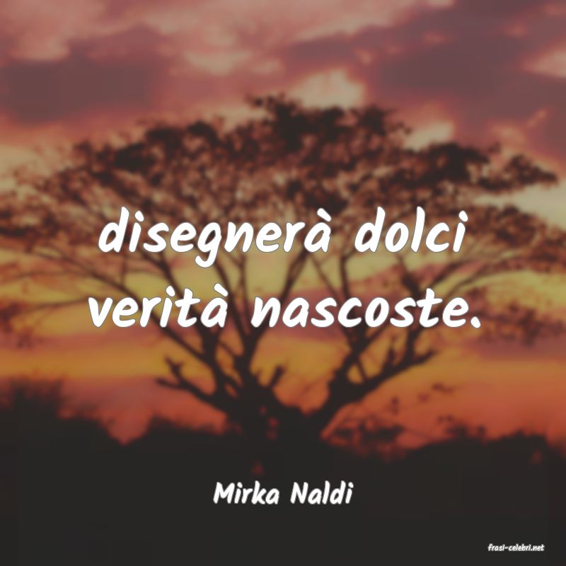 frasi di  Mirka Naldi
