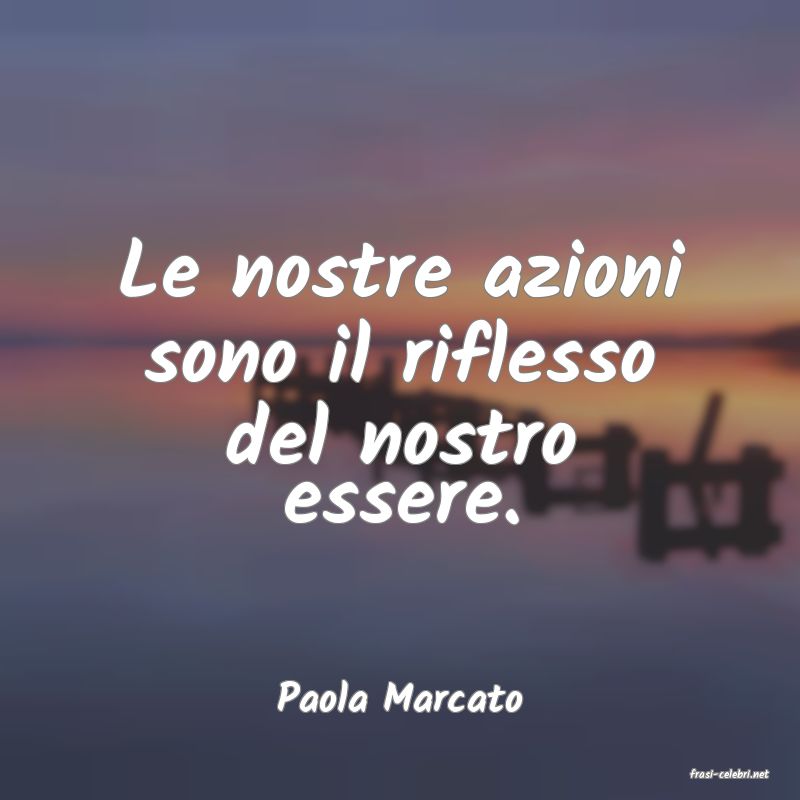 frasi di  Paola Marcato
