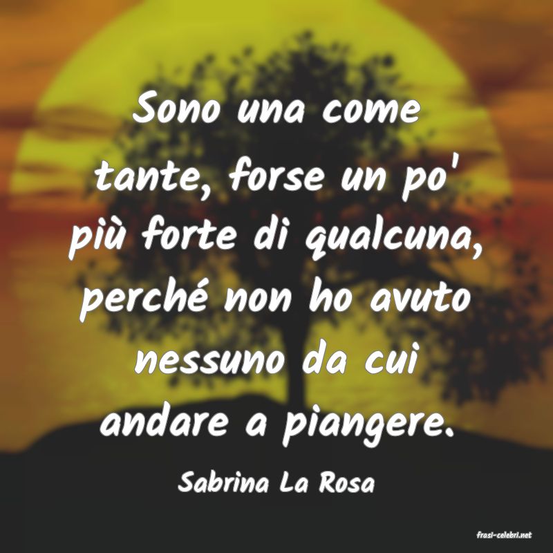 frasi di  Sabrina La Rosa
