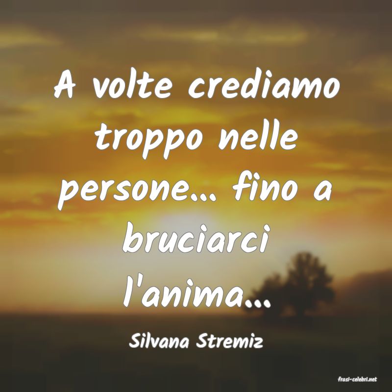frasi di  Silvana Stremiz
