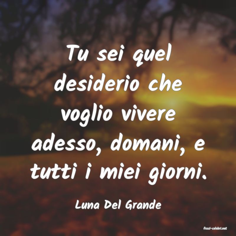 frasi di  Luna Del Grande
