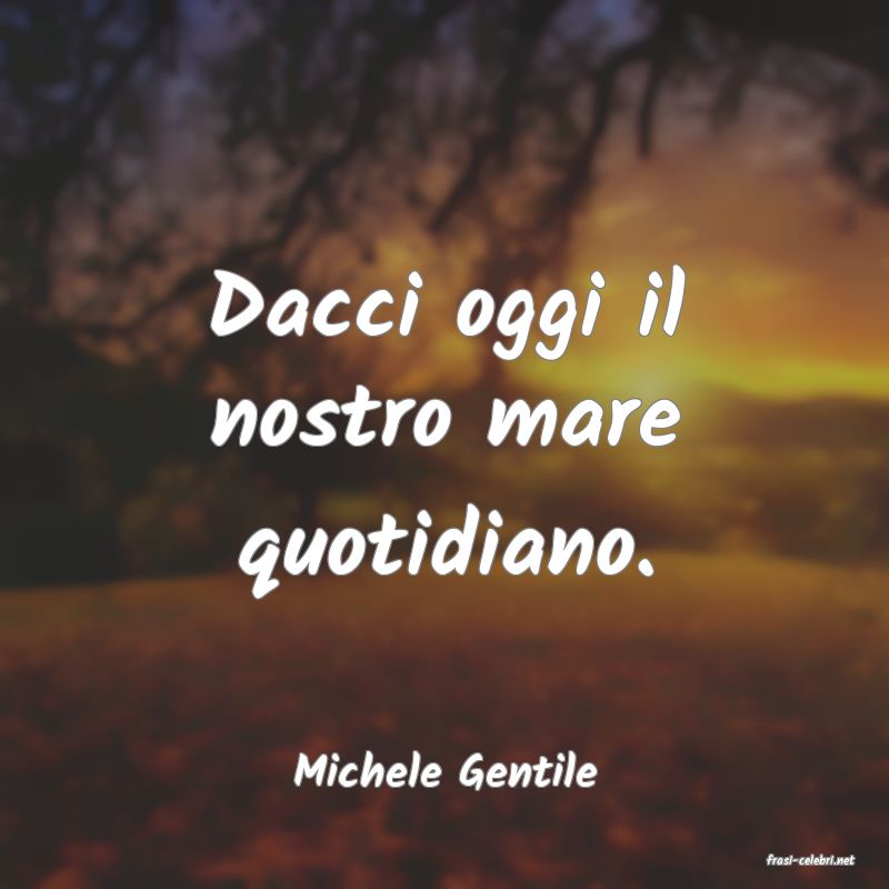 frasi di  Michele Gentile
