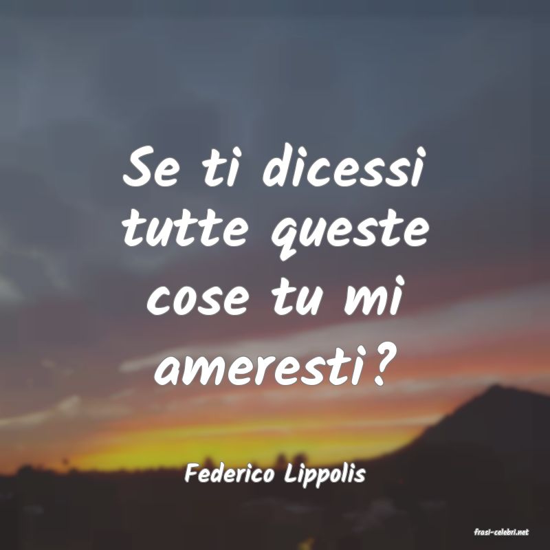 frasi di  Federico Lippolis
