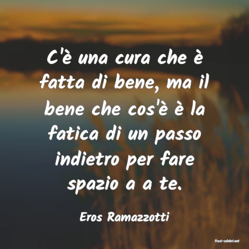 frasi di  Eros Ramazzotti
