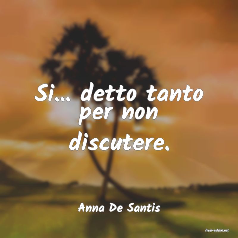 frasi di  Anna De Santis
