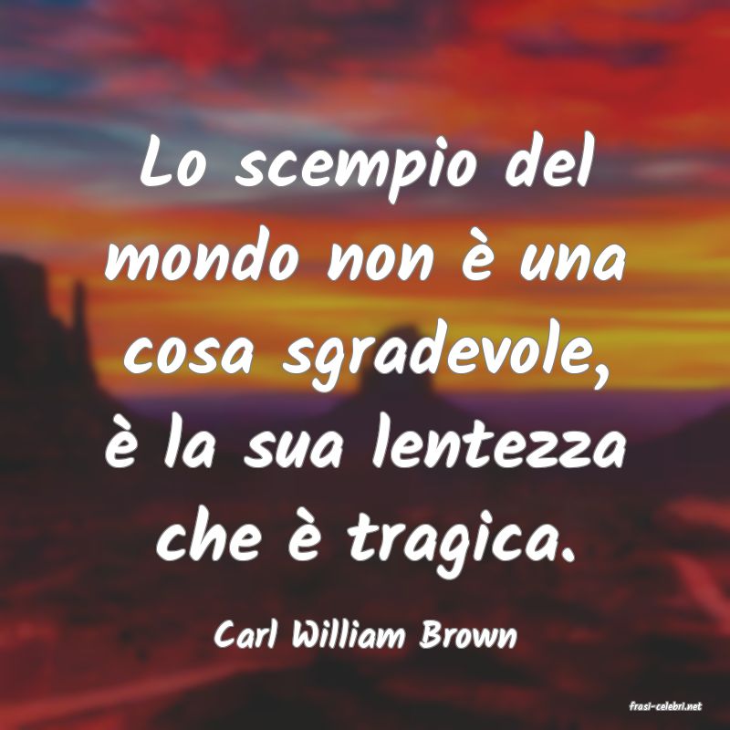 frasi di  Carl William Brown
