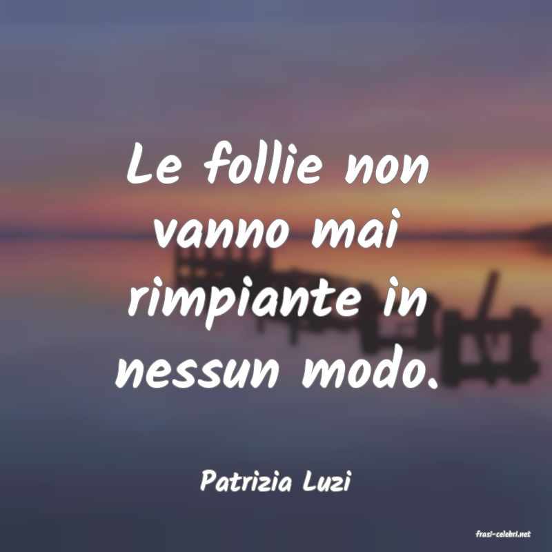 frasi di  Patrizia Luzi
