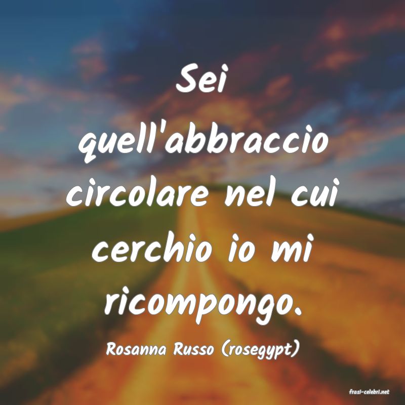 frasi di  Rosanna Russo (rosegypt)

