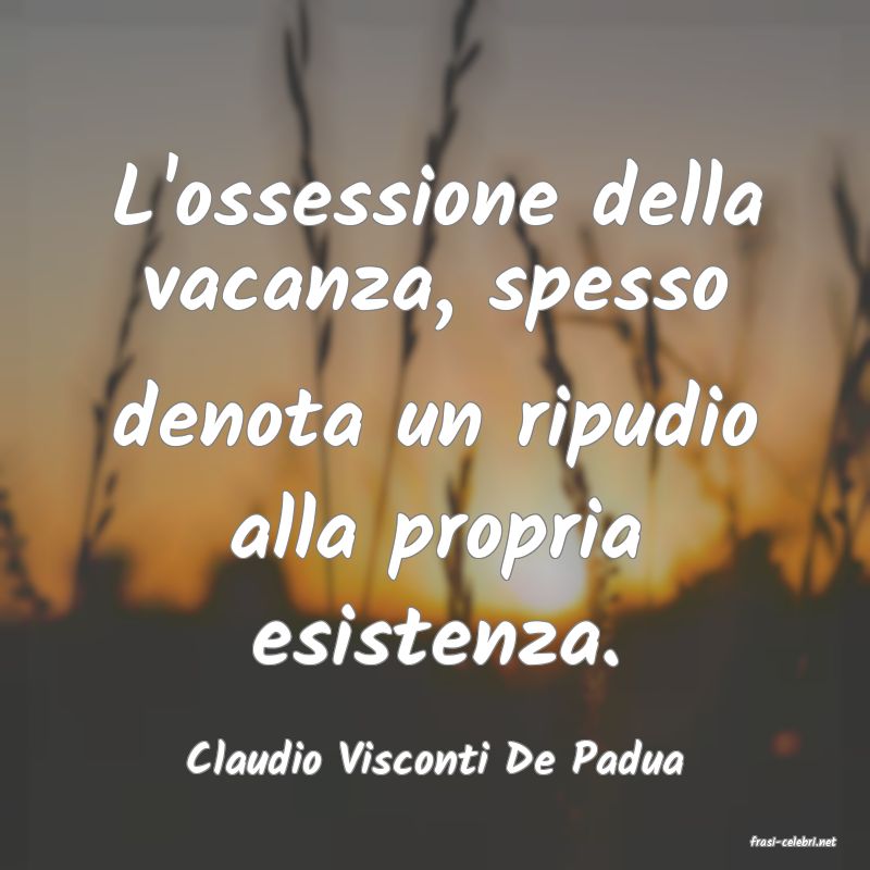 frasi di  Claudio Visconti De Padua
