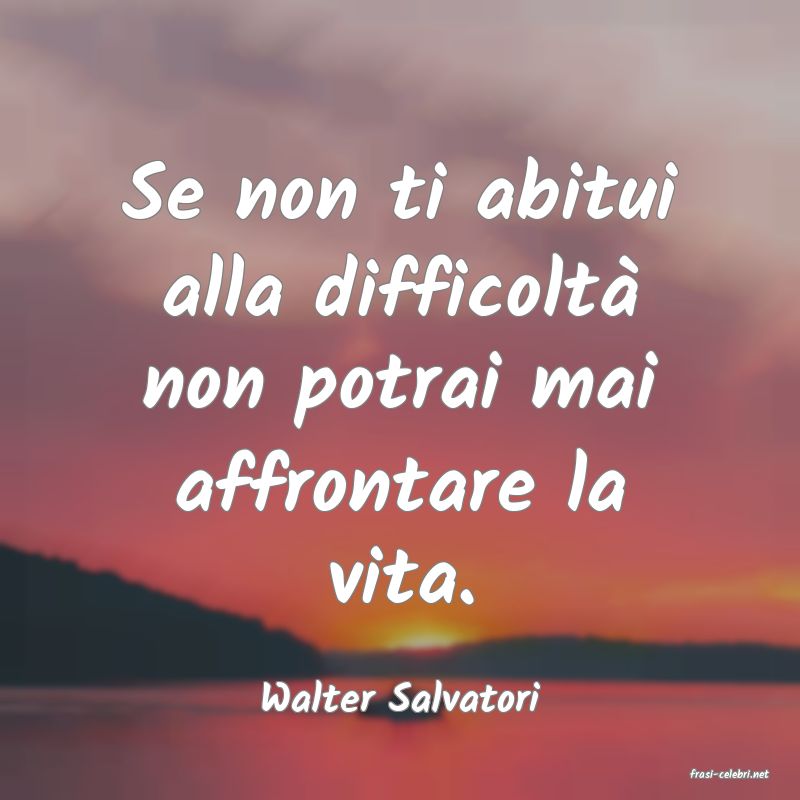 frasi di  Walter Salvatori
