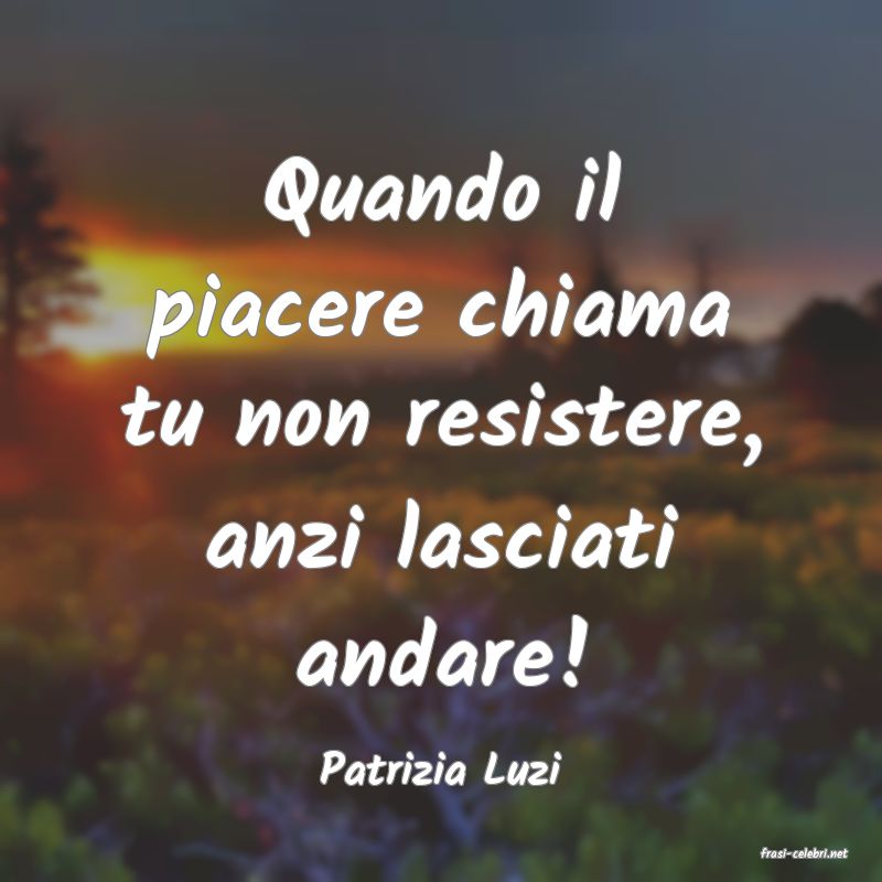 frasi di  Patrizia Luzi
