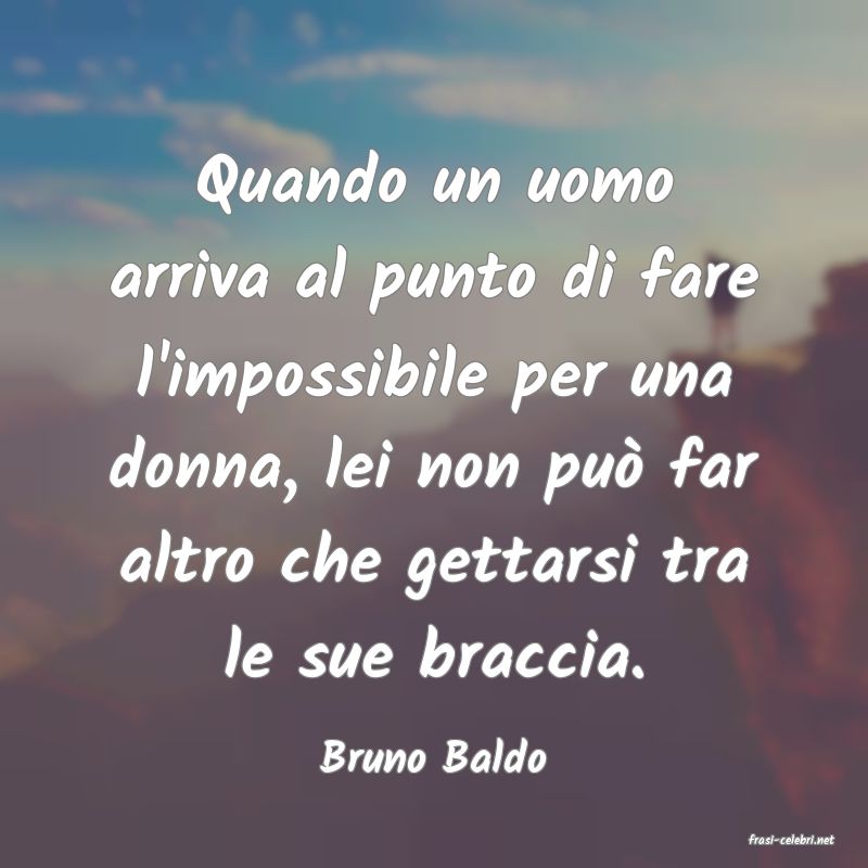 frasi di  Bruno Baldo
