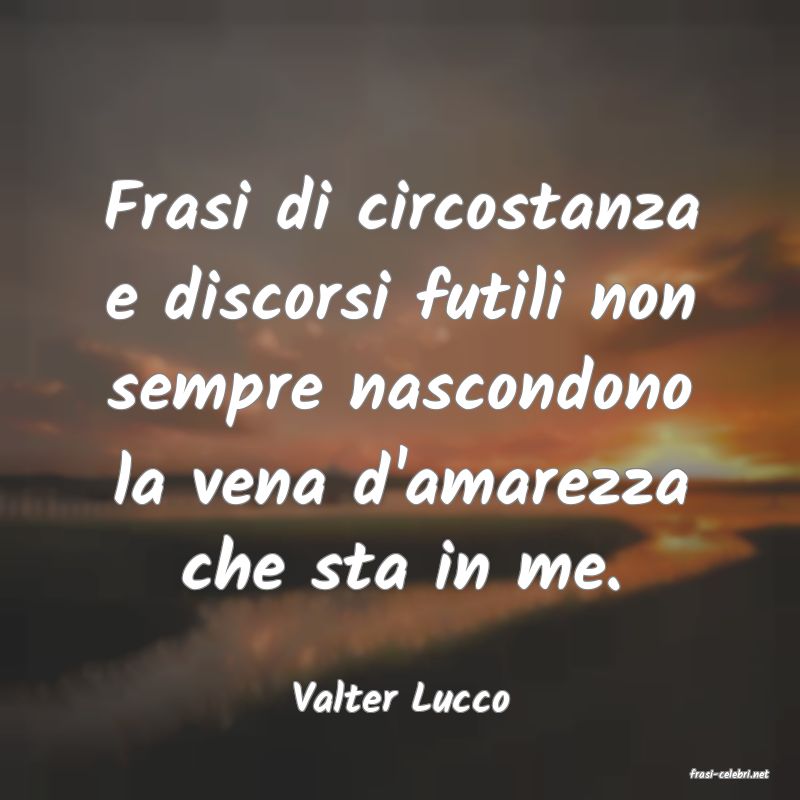 frasi di  Valter Lucco
