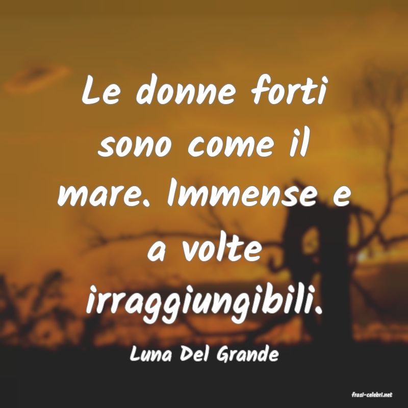 frasi di  Luna Del Grande
