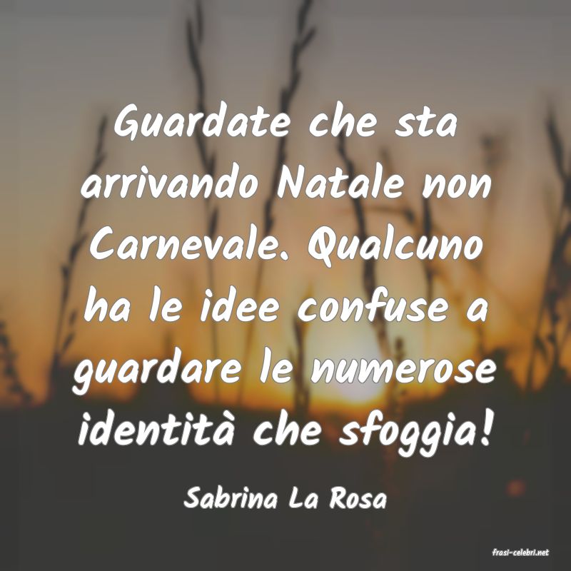 frasi di  Sabrina La Rosa
