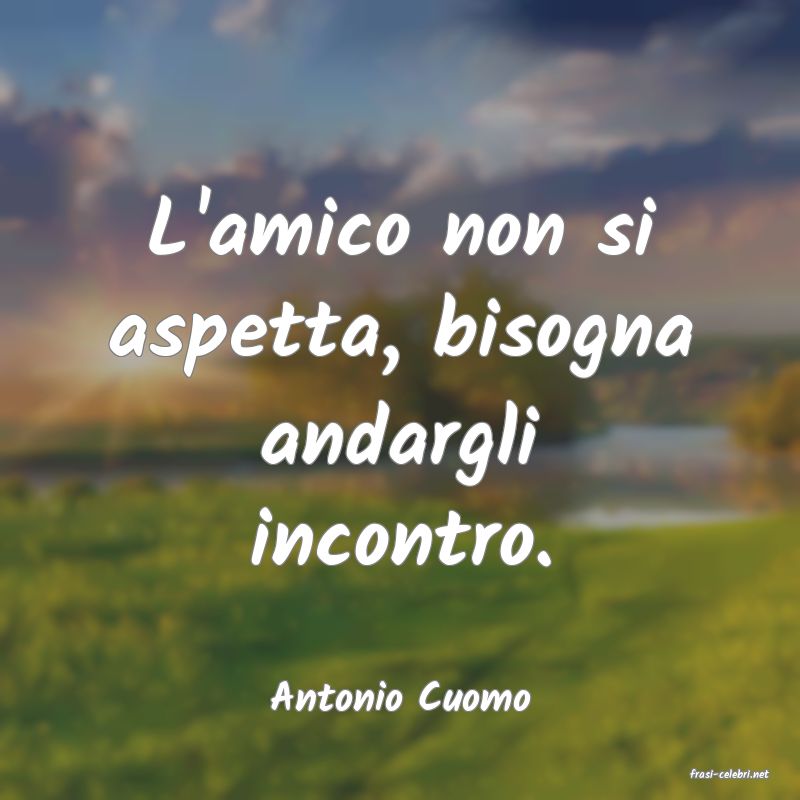 frasi di  Antonio Cuomo
