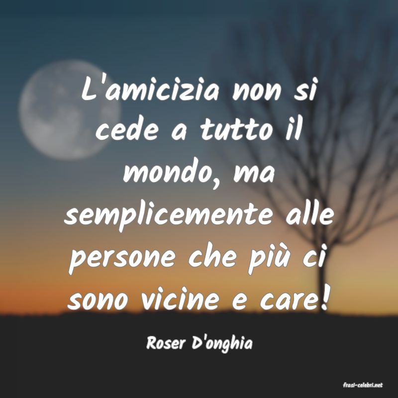 frasi di  Roser D'onghia
