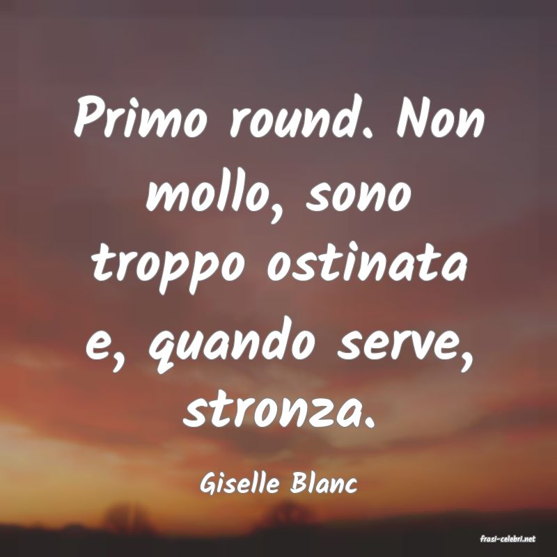 frasi di  Giselle Blanc
