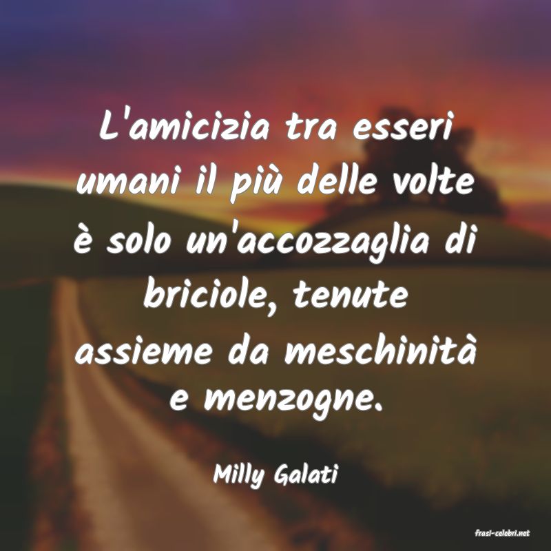 frasi di  Milly Galati
