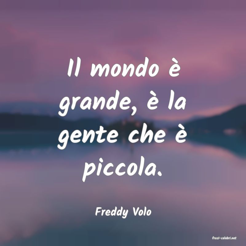 frasi di  Freddy Volo

