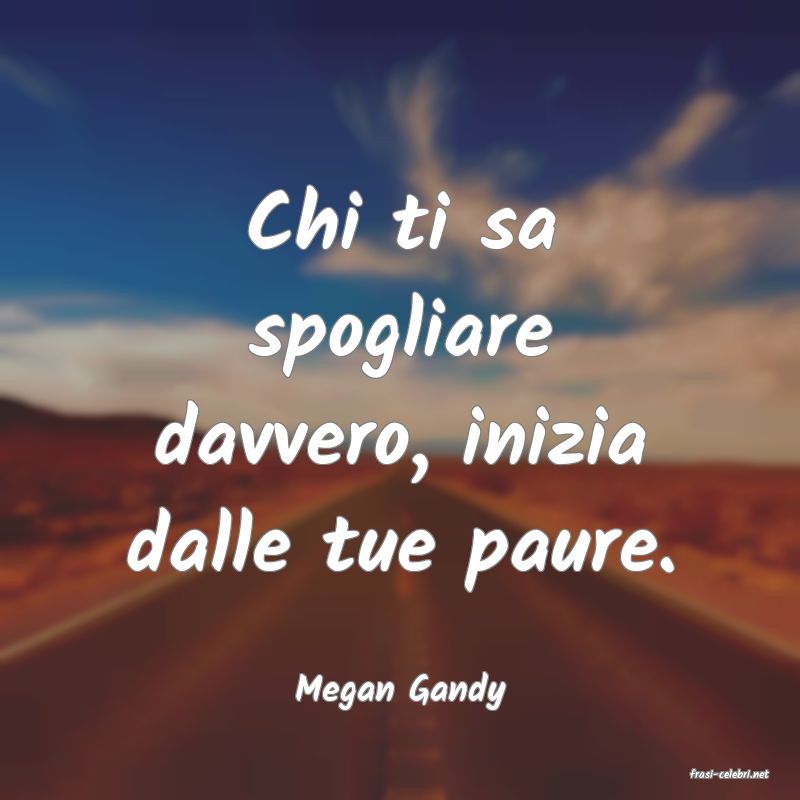 frasi di  Megan Gandy
