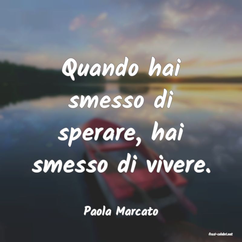 frasi di  Paola Marcato
