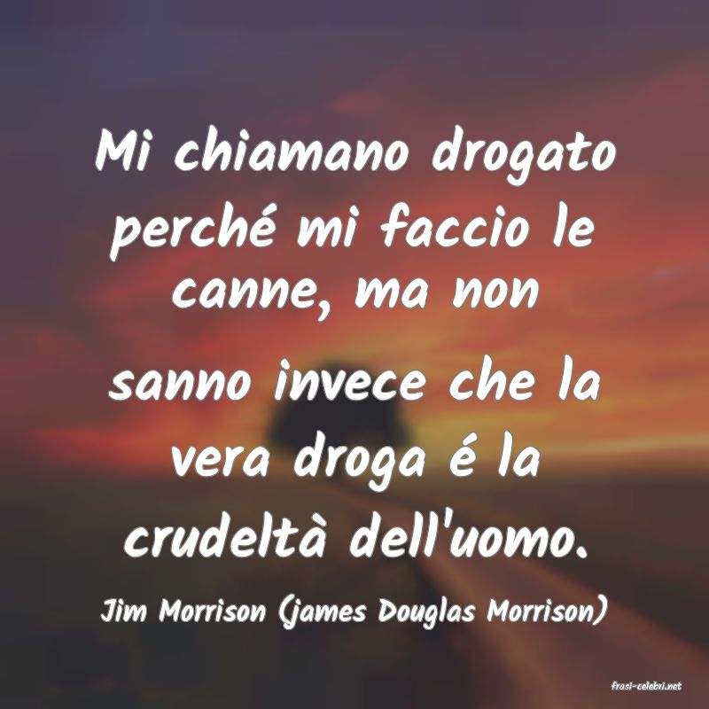 frasi di  Jim Morrison (james Douglas Morrison)
