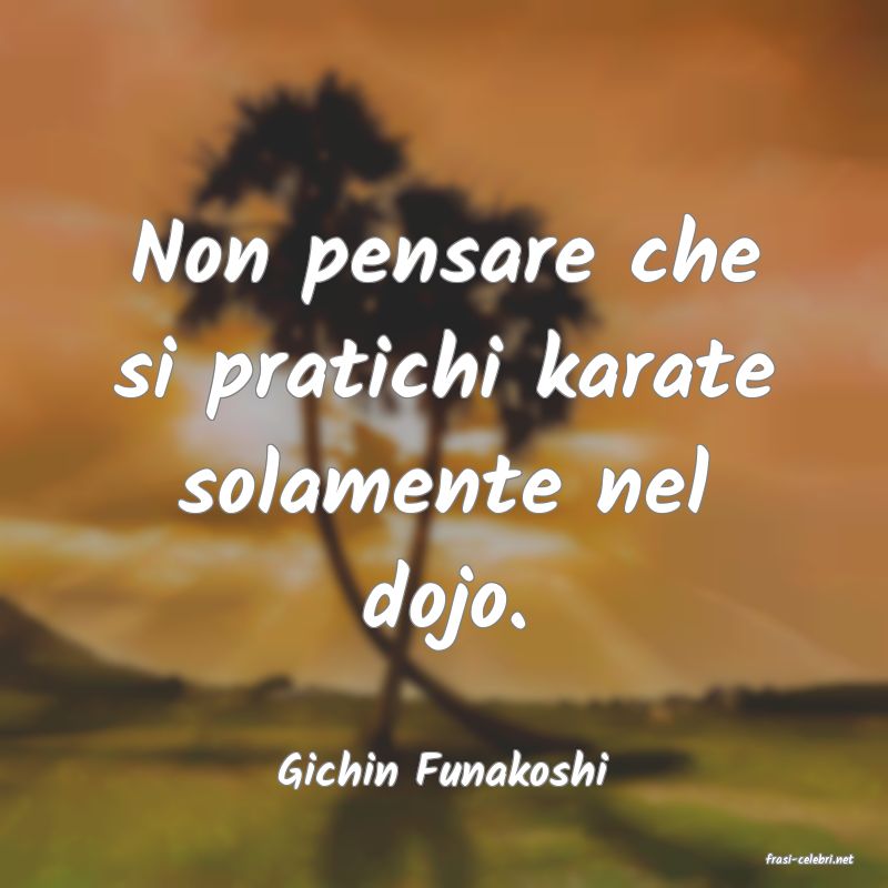 frasi di  Gichin Funakoshi
