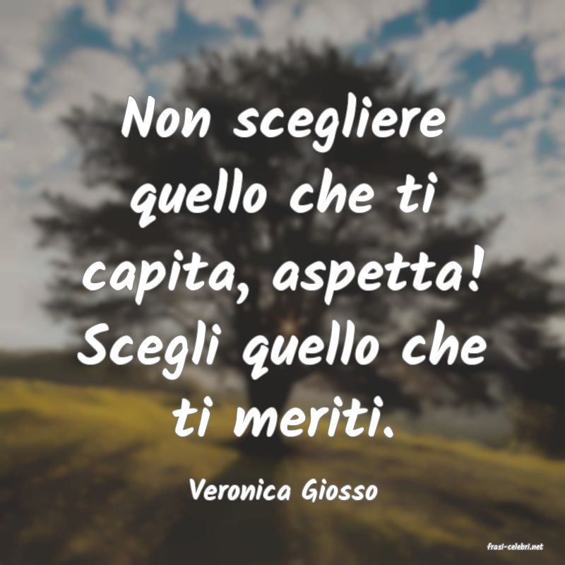 frasi di  Veronica Giosso
