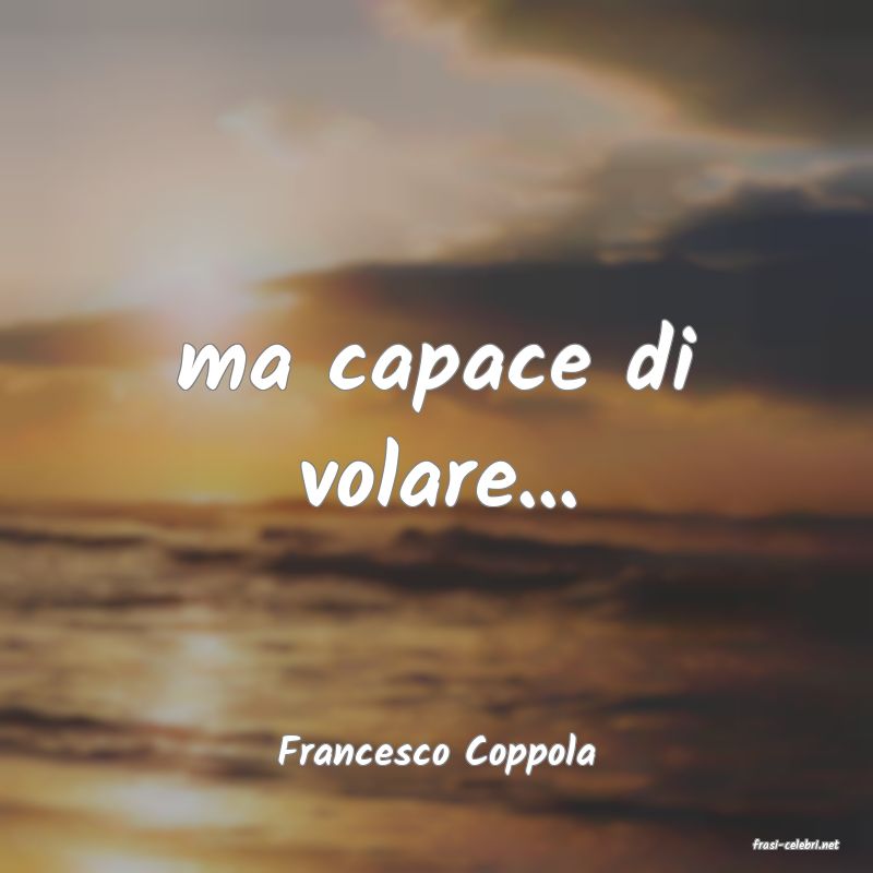 frasi di  Francesco Coppola
