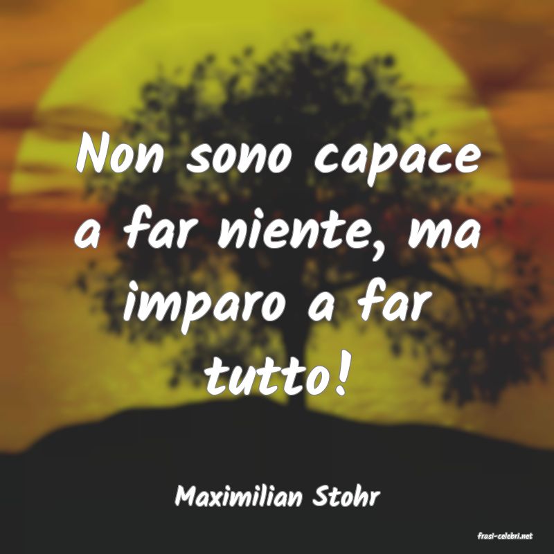 frasi di Maximilian Stohr