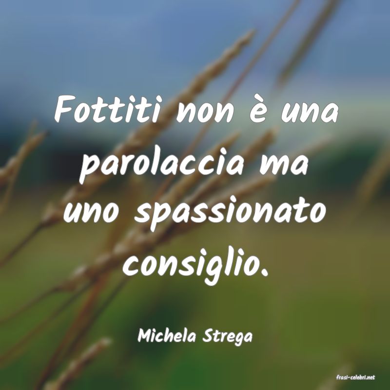 frasi di  Michela Strega
