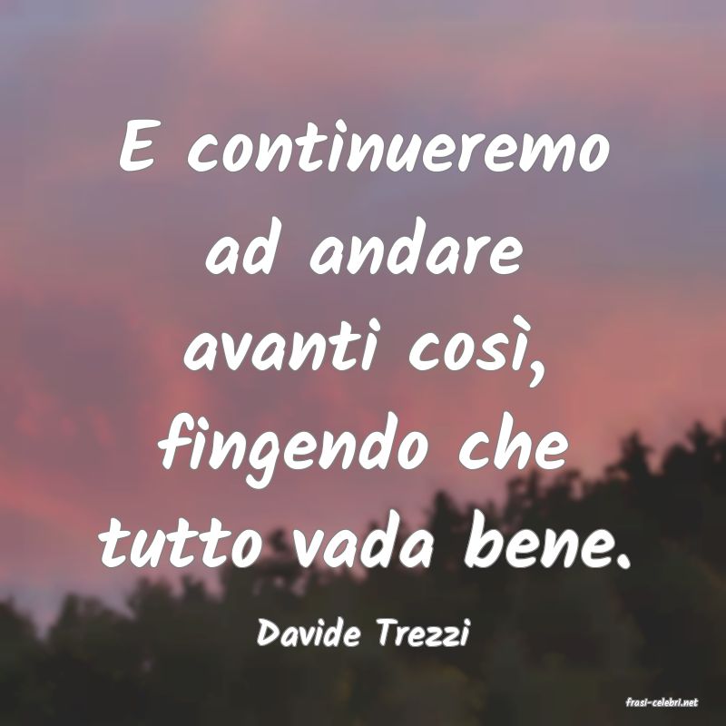 frasi di  Davide Trezzi
