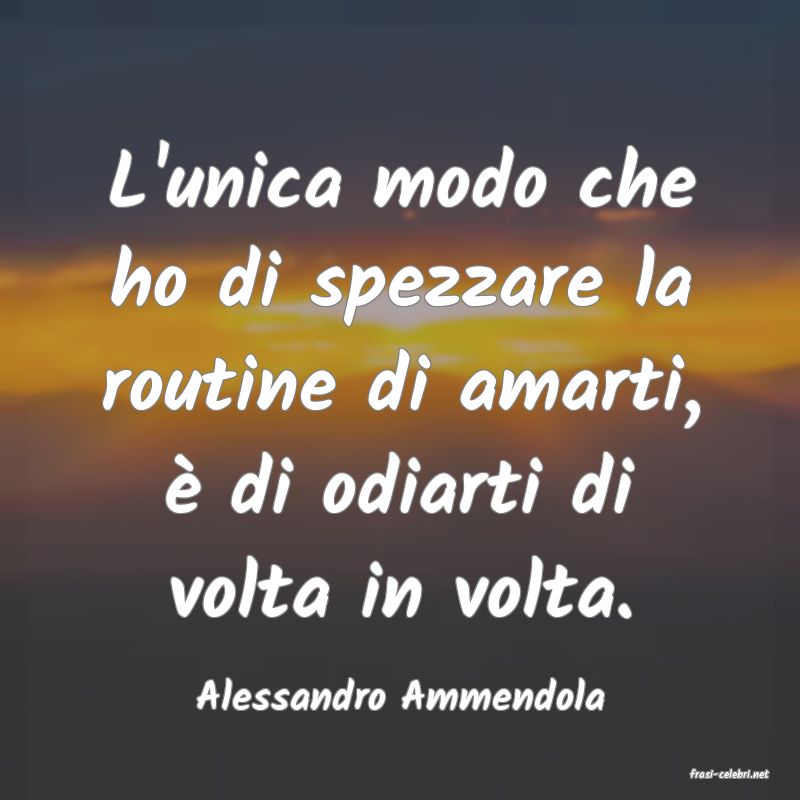 frasi di  Alessandro Ammendola
