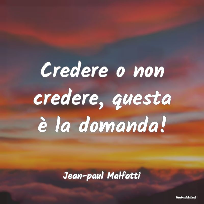 frasi di  Jean-paul Malfatti
