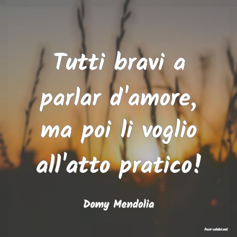 frasi di  Domy Mendolia
