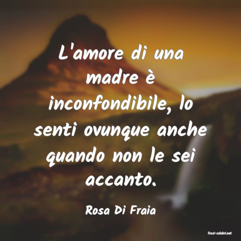 frasi di  Rosa Di Fraia
