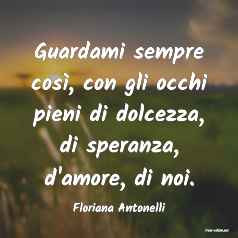 frasi di  Floriana Antonelli
