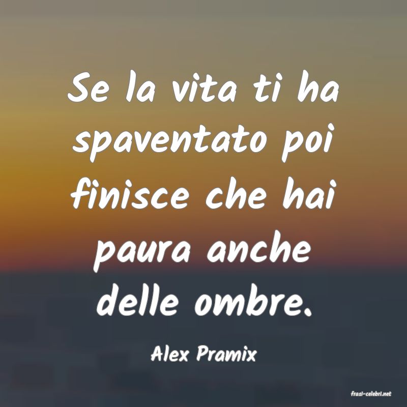 frasi di  Alex Pramix
