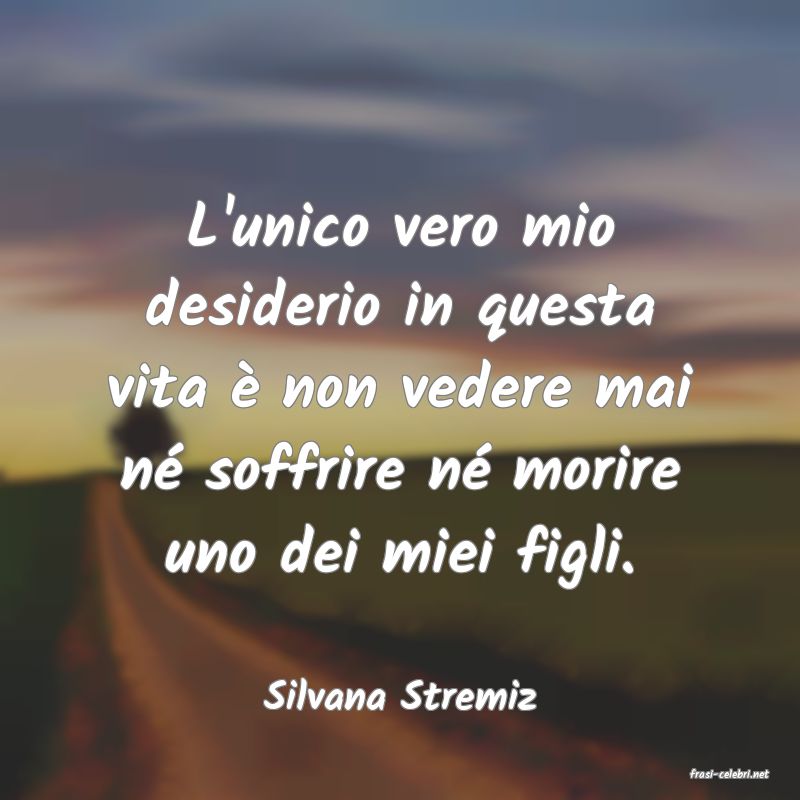 frasi di  Silvana Stremiz
