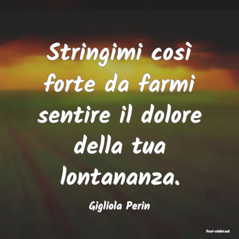 frasi di  Gigliola Perin
