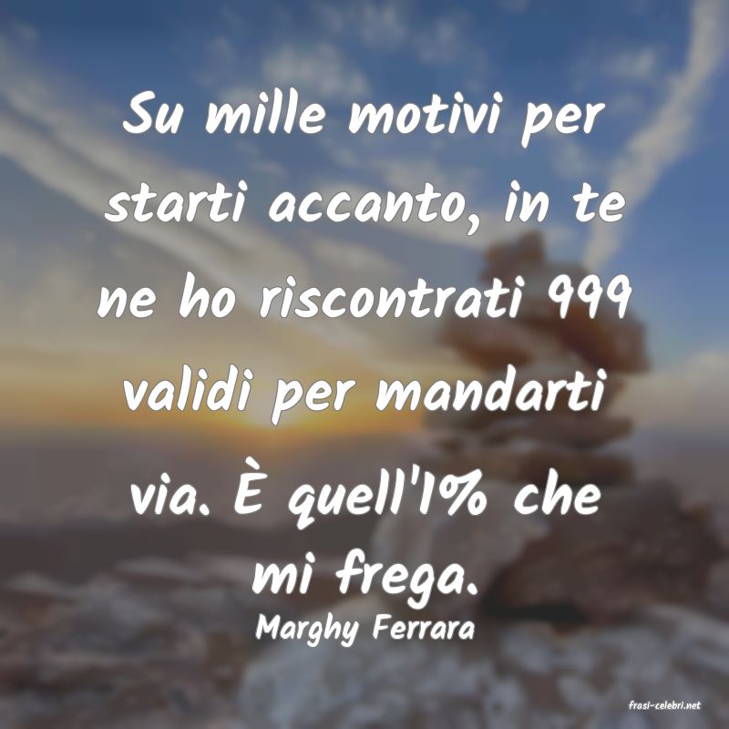 frasi di  Marghy Ferrara
