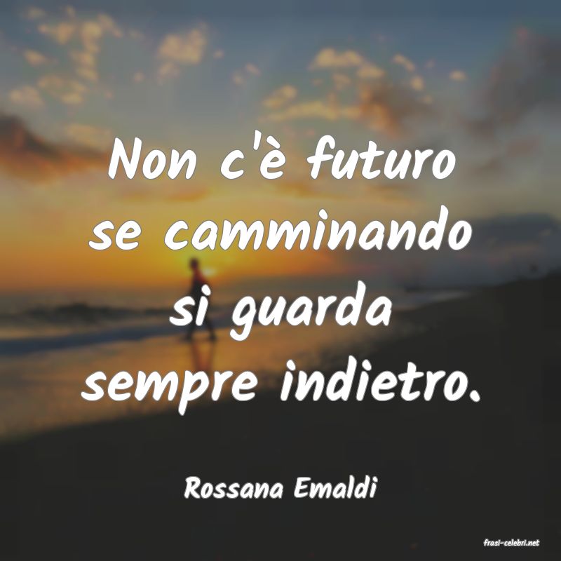 frasi di  Rossana Emaldi
